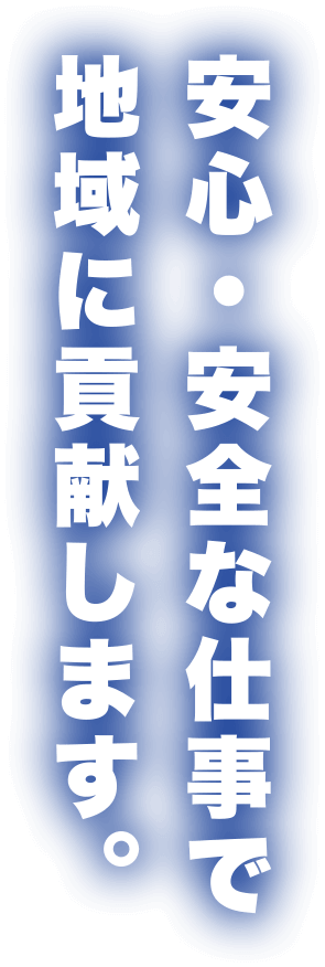 安心・安全な仕事で地域に貢献します。